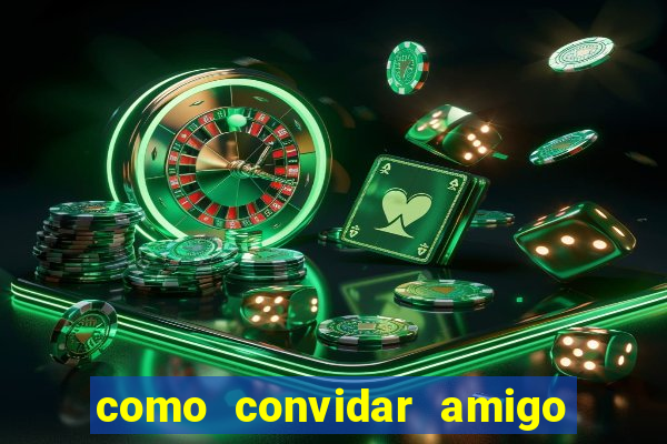 como convidar amigo estrela bet